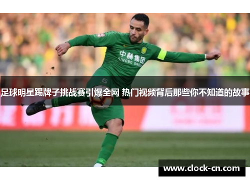 足球明星踢牌子挑战赛引爆全网 热门视频背后那些你不知道的故事