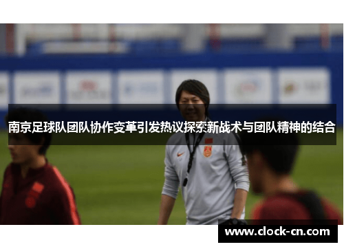 南京足球队团队协作变革引发热议探索新战术与团队精神的结合