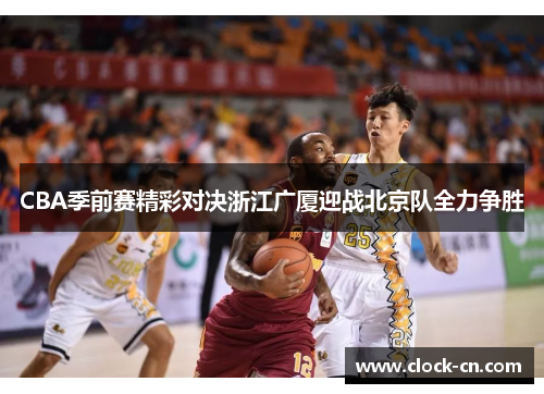 CBA季前赛精彩对决浙江广厦迎战北京队全力争胜